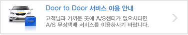 Door to Door 서비스 이용 안내 : 고객님과 가까운 곳에 A/S센터가 없으시다면 A/S 무상택배 서비스를 이용하시기 바랍니다.