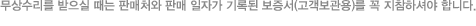 무상수리를 받으실 때는 판매처와 판매 일자가 기록된 보증서(고객보관용)를 꼭 지참하셔야 합니다.