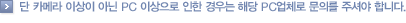 단 카메라 이상이 아닌 PC 이상으로 인한 경우는 해당 PC업체로 문의를 주셔야 합니다. 