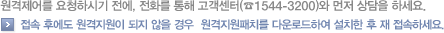 원격제어를 요청하시기 전에, 전화를 통해 고객센터☎1544-3200와 먼저 상담을 하세요. 접속 후에도 원격지원이 되지 않을 경우 아래 원격지원패치를 다운로드하여 설치한 후 재 접속하시기 바랍니다.