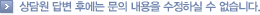 상담원 답변 후에는 문의 내용을 수정하실 수 없습니다.