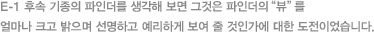 E-1 후속 기종의 파인더를 생각해 보면 그것은 파인더의 “뷰”를 얼마나 크고 밝으며 선명하고 예리하게 보여 줄 것인가에 대한 도전이었습니다.