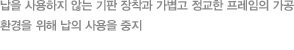 납을 사용하지 않는 기판 장착과 가볍고 정교한 프레임의 가공환경을 위해 납의 사용을 중지